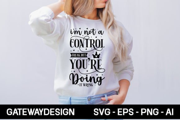 I m Not a Control Freak but You re Doing Graphics for T-Shirt Designs