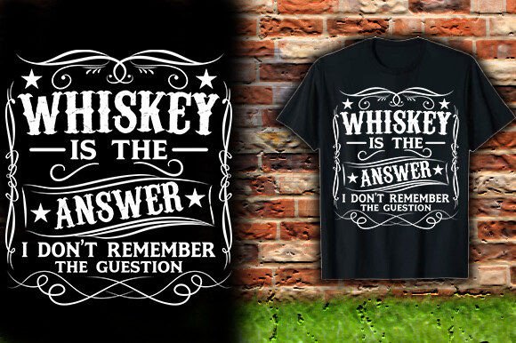 WHISKEY is the ANSWER T-Shirt Graphics